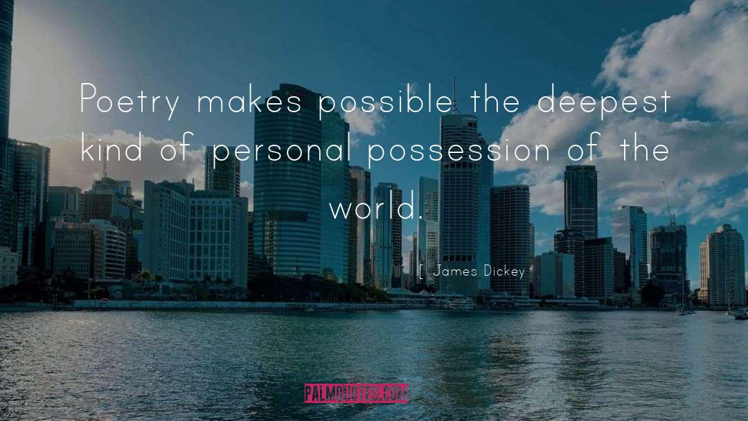 James Dickey Quotes: Poetry makes possible the deepest