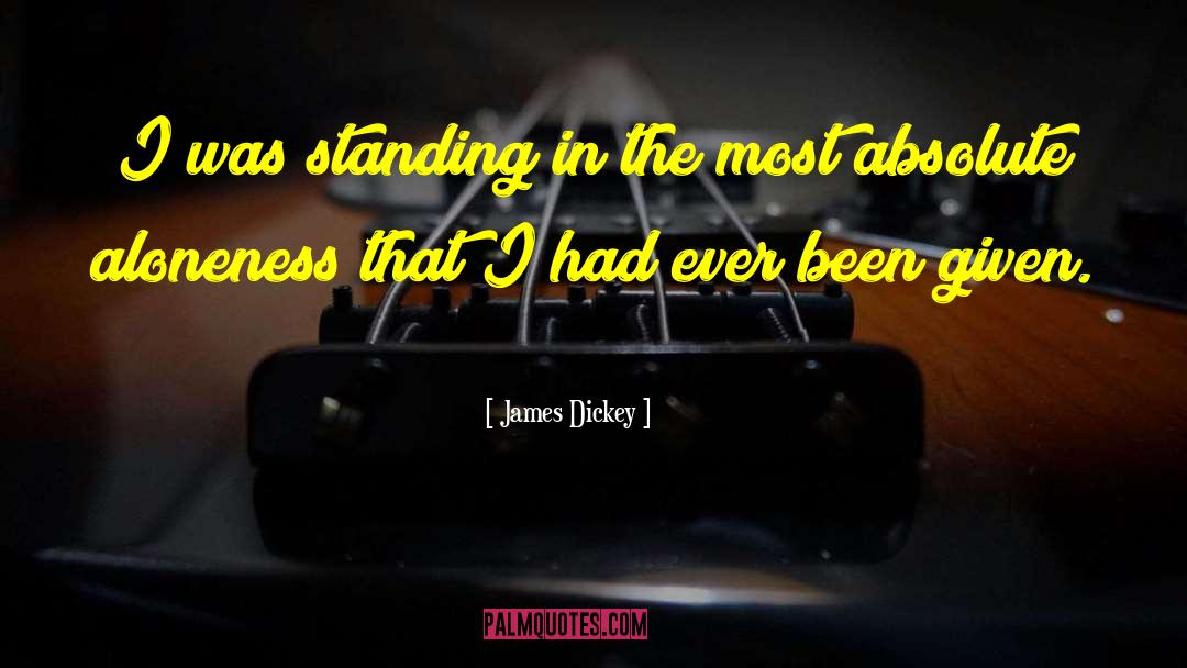 James Dickey Quotes: I was standing in the
