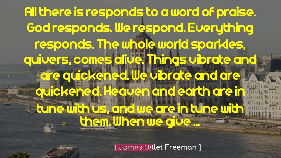 James Dillet Freeman Quotes: All there is responds to