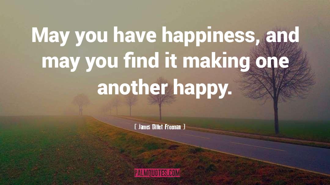 James Dillet Freeman Quotes: May you have happiness, and