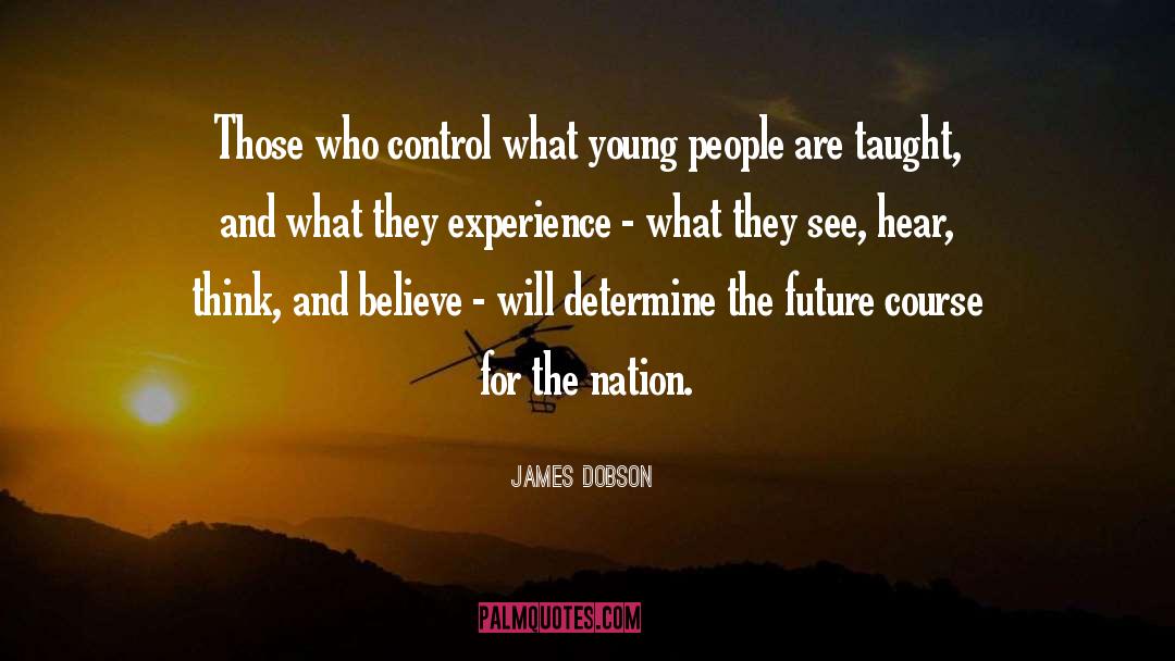 James Dobson Quotes: Those who control what young