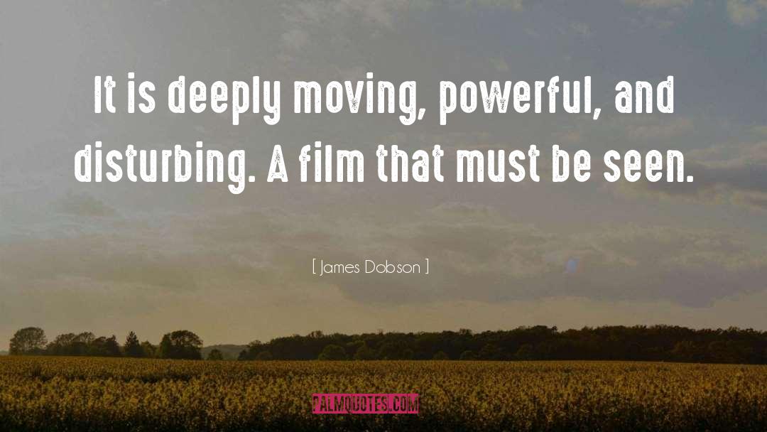 James Dobson Quotes: It is deeply moving, powerful,