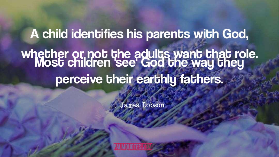 James Dobson Quotes: A child identifies his parents