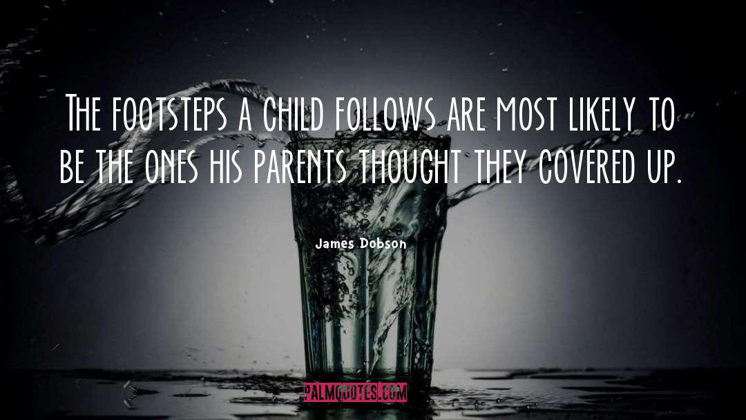 James Dobson Quotes: The footsteps a child follows