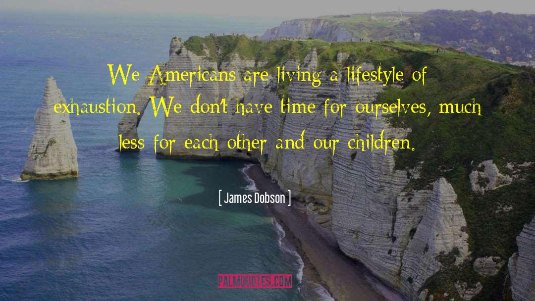 James Dobson Quotes: We Americans are living a