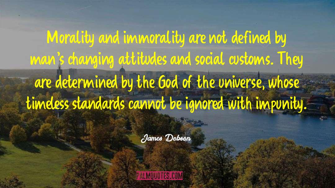 James Dobson Quotes: Morality and immorality are not