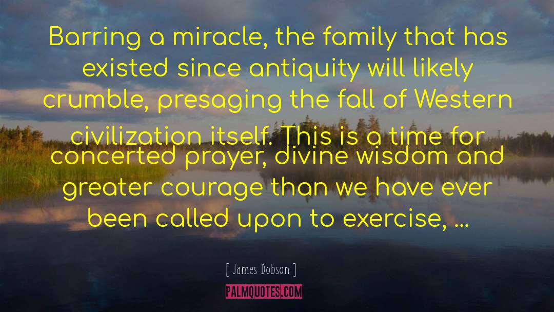 James Dobson Quotes: Barring a miracle, the family