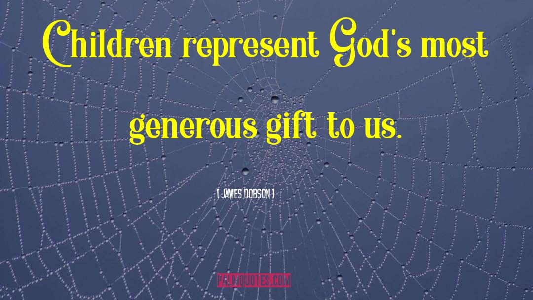 James Dobson Quotes: Children represent God's most generous