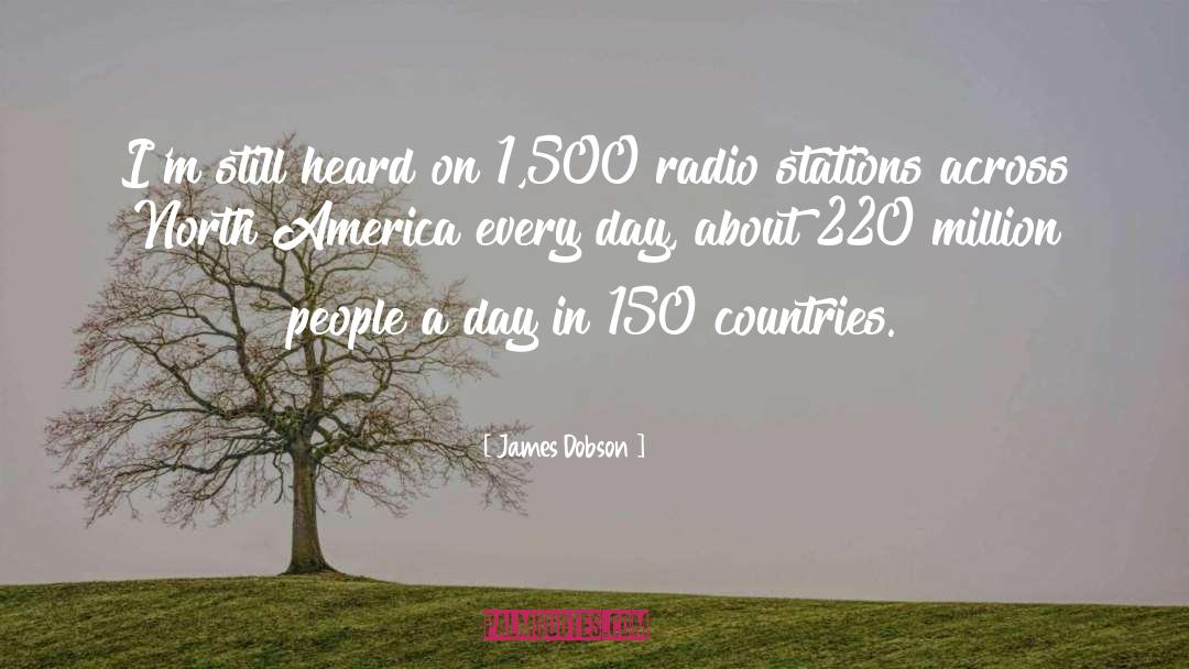 James Dobson Quotes: I'm still heard on 1,500