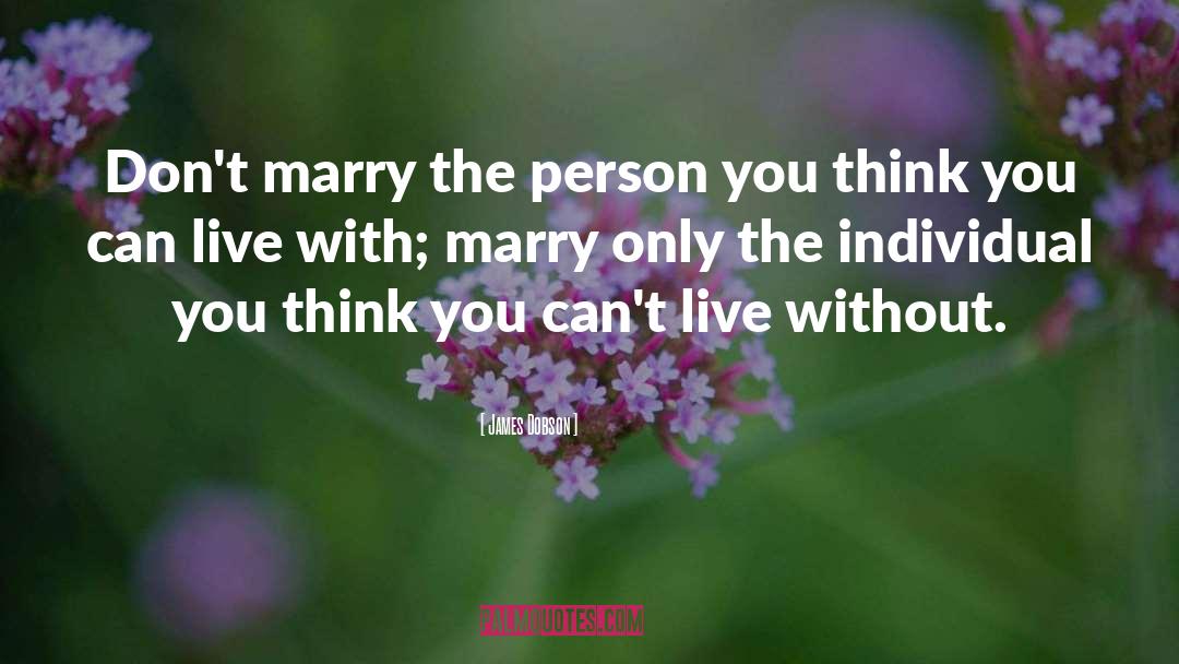 James Dobson Quotes: Don't marry the person you
