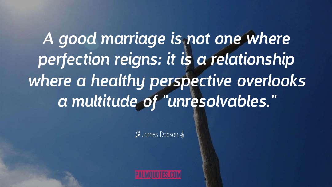 James Dobson Quotes: A good marriage is not