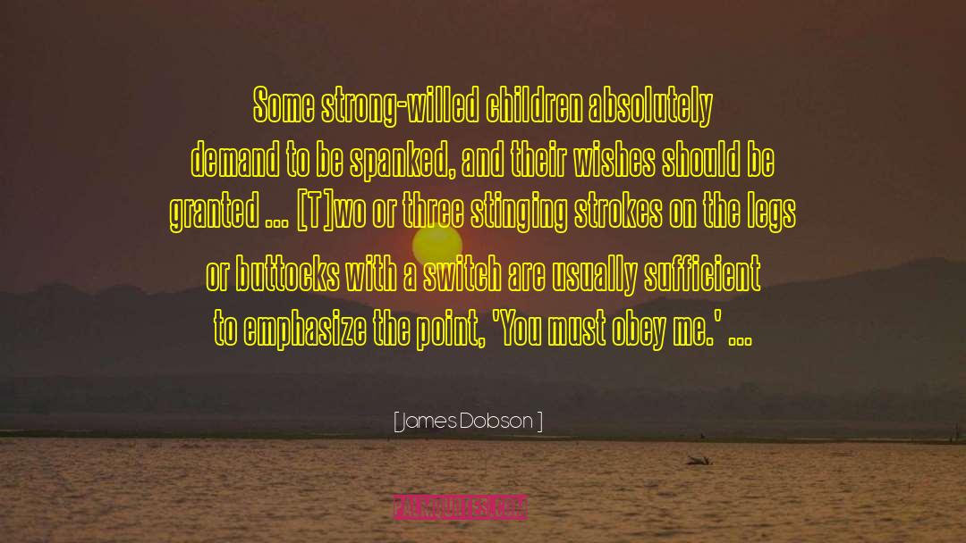 James Dobson Quotes: Some strong-willed children absolutely demand