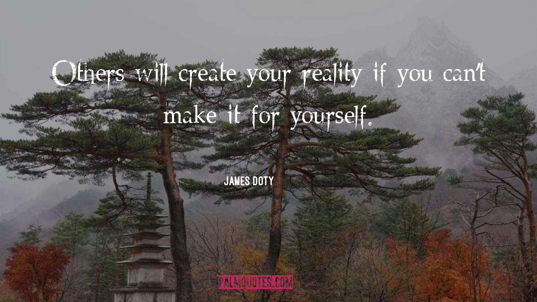 James Doty Quotes: Others will create your reality