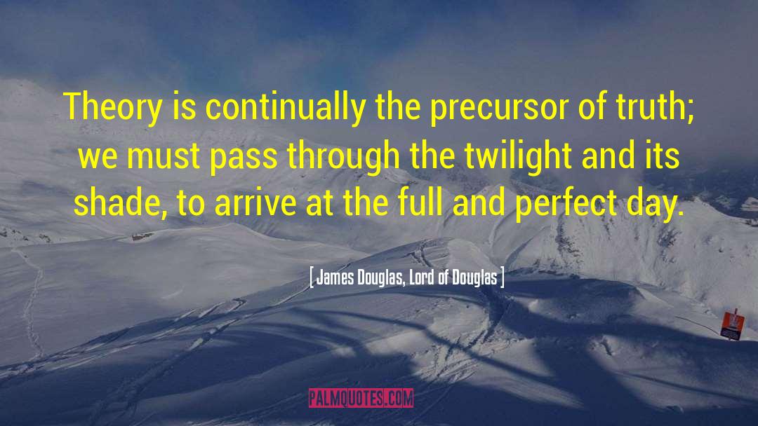 James Douglas, Lord Of Douglas Quotes: Theory is continually the precursor
