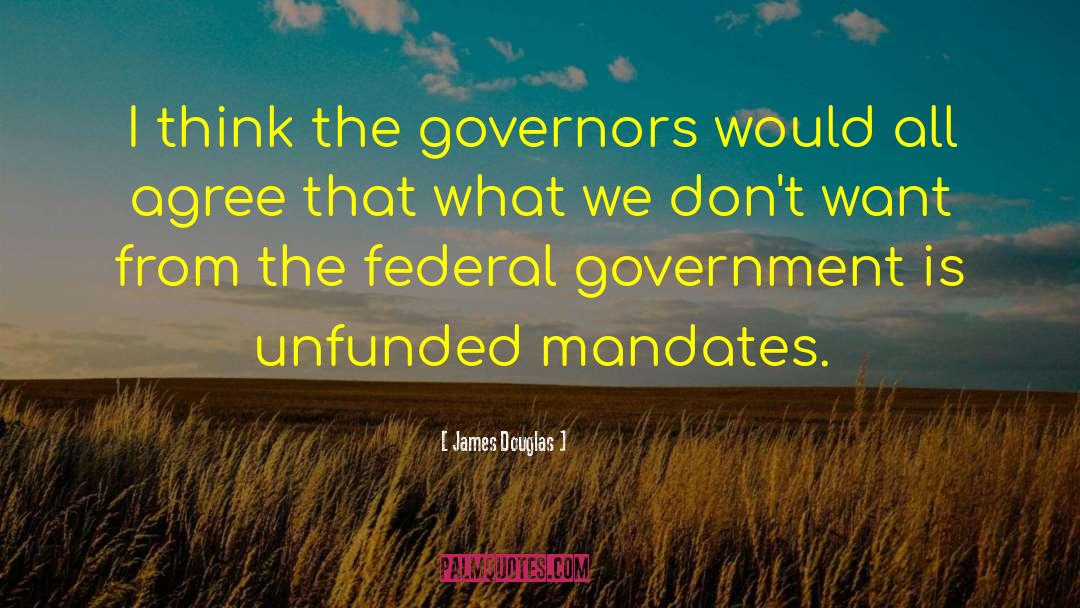 James Douglas Quotes: I think the governors would