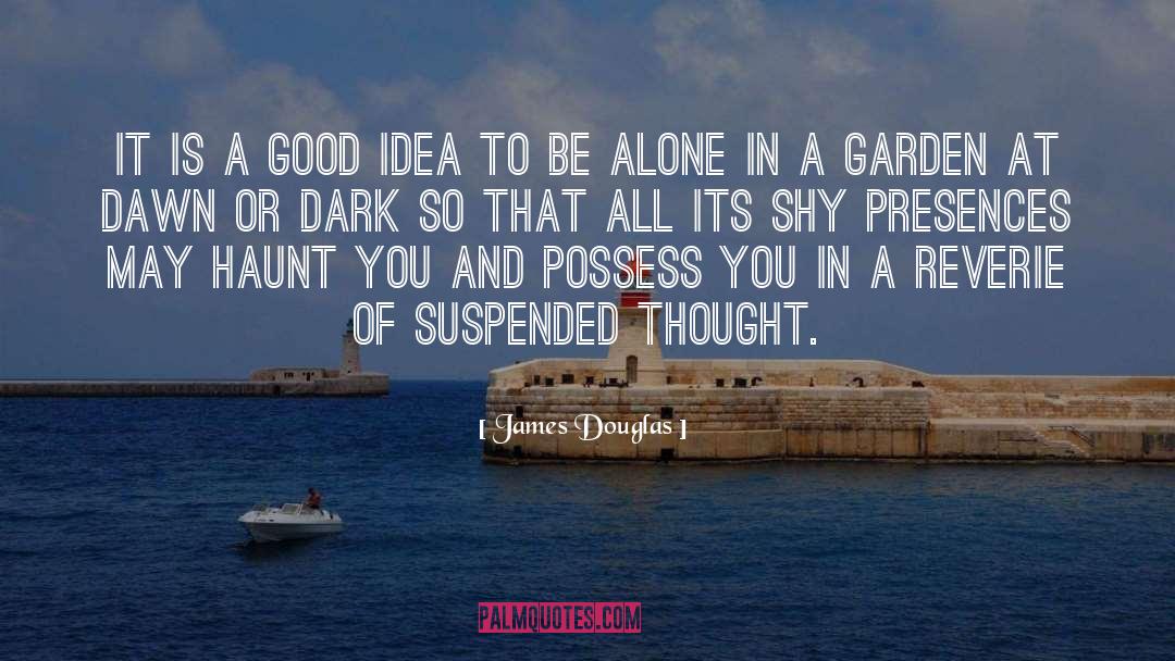 James Douglas Quotes: It is a good idea