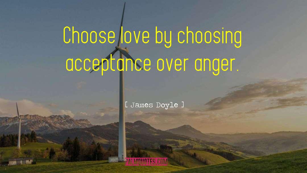 James Doyle Quotes: Choose love by choosing acceptance