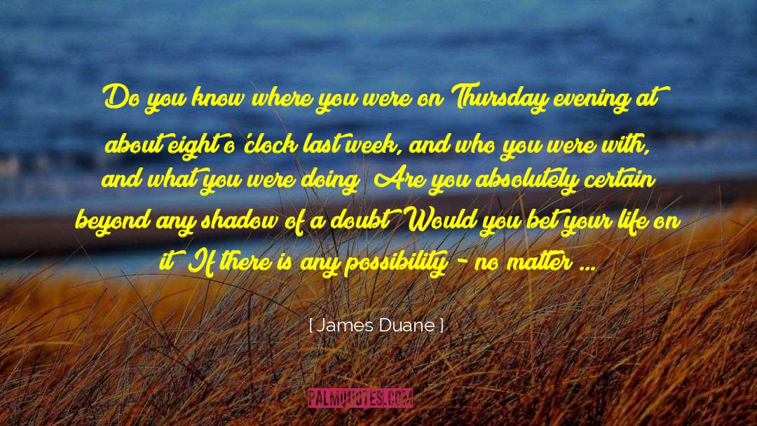 James Duane Quotes: Do you know where you