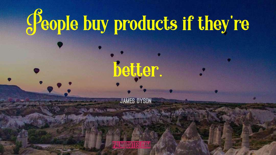 James Dyson Quotes: People buy products if they're