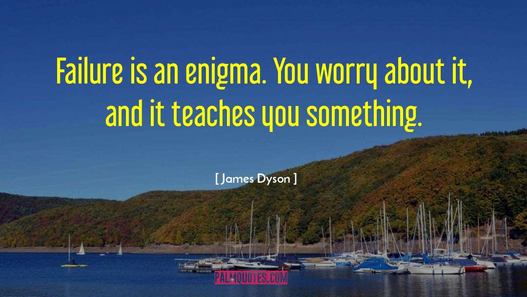 James Dyson Quotes: Failure is an enigma. You