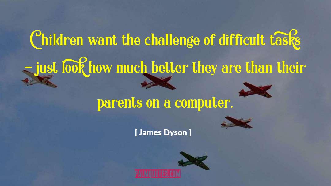 James Dyson Quotes: Children want the challenge of