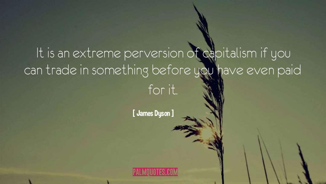 James Dyson Quotes: It is an extreme perversion