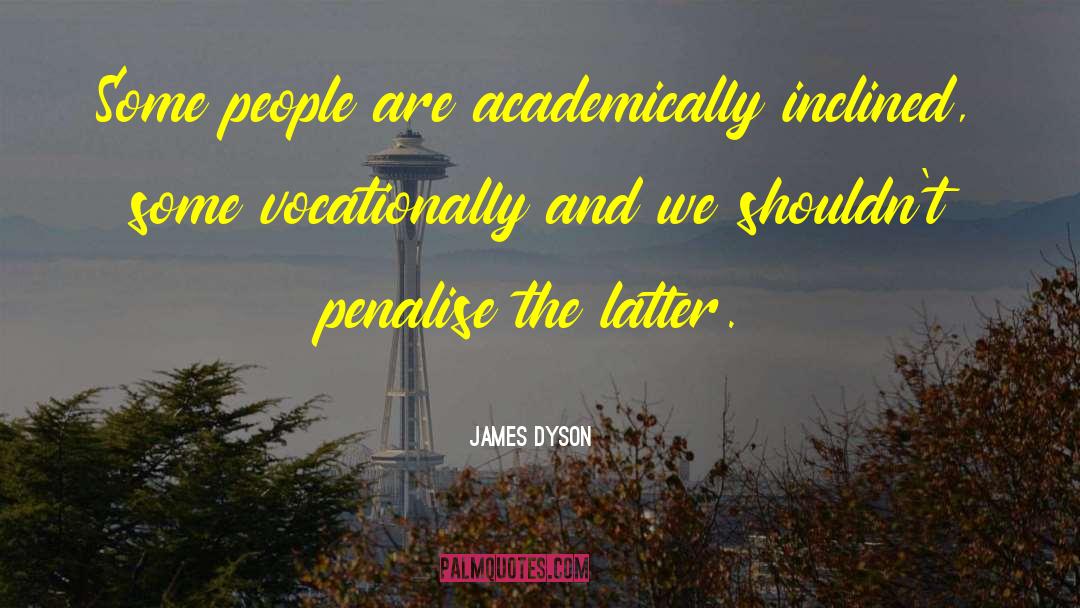 James Dyson Quotes: Some people are academically inclined,