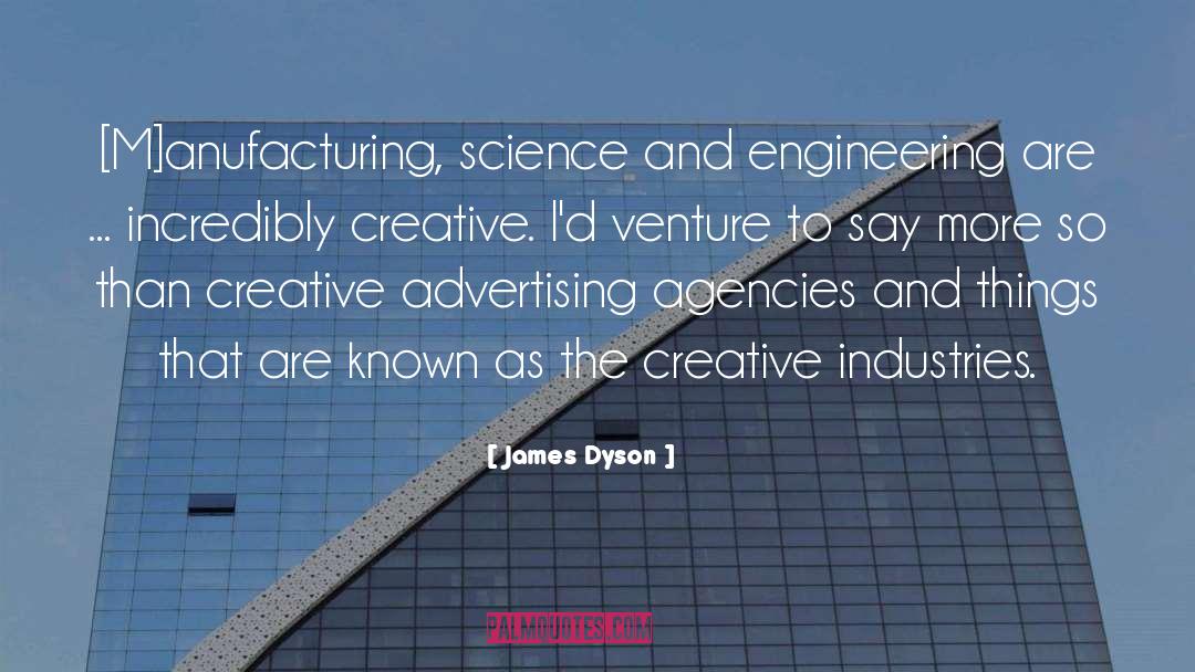 James Dyson Quotes: [M]anufacturing, science and engineering are