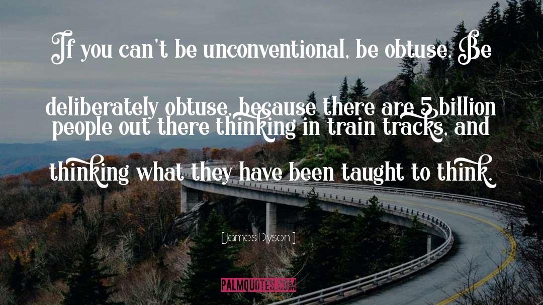 James Dyson Quotes: If you can't be unconventional,