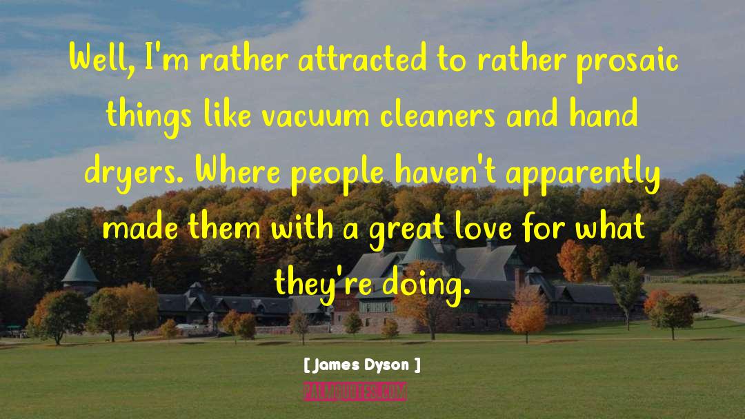 James Dyson Quotes: Well, I'm rather attracted to
