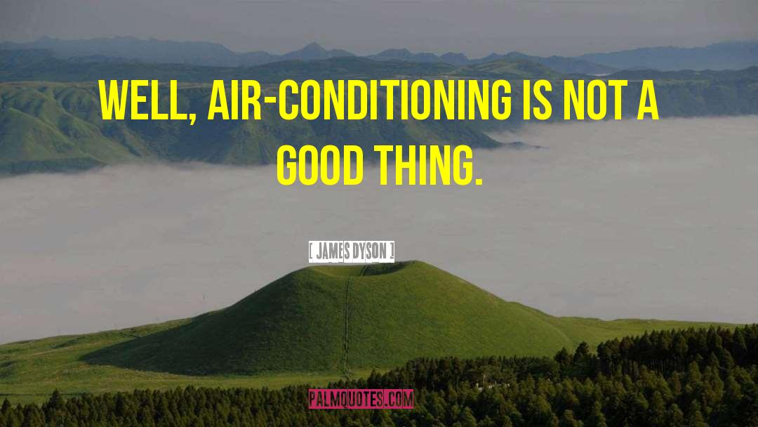 James Dyson Quotes: Well, air-conditioning is not a