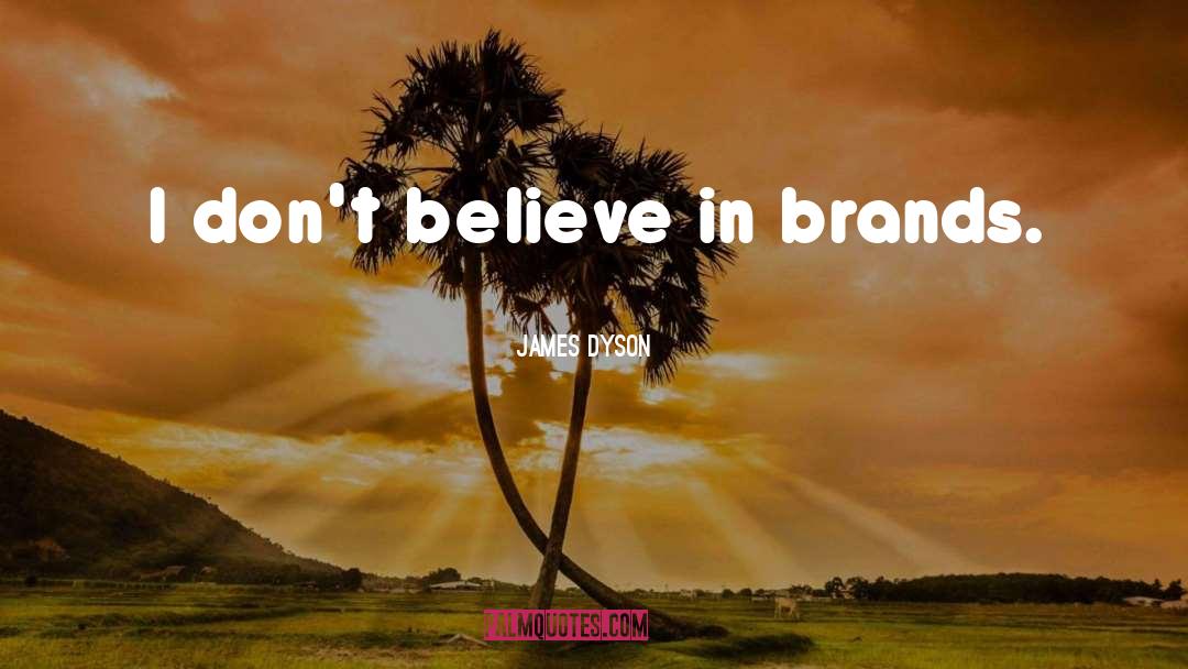 James Dyson Quotes: I don't believe in brands.