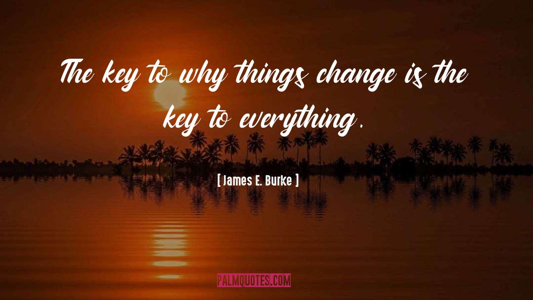 James E. Burke Quotes: The key to why things