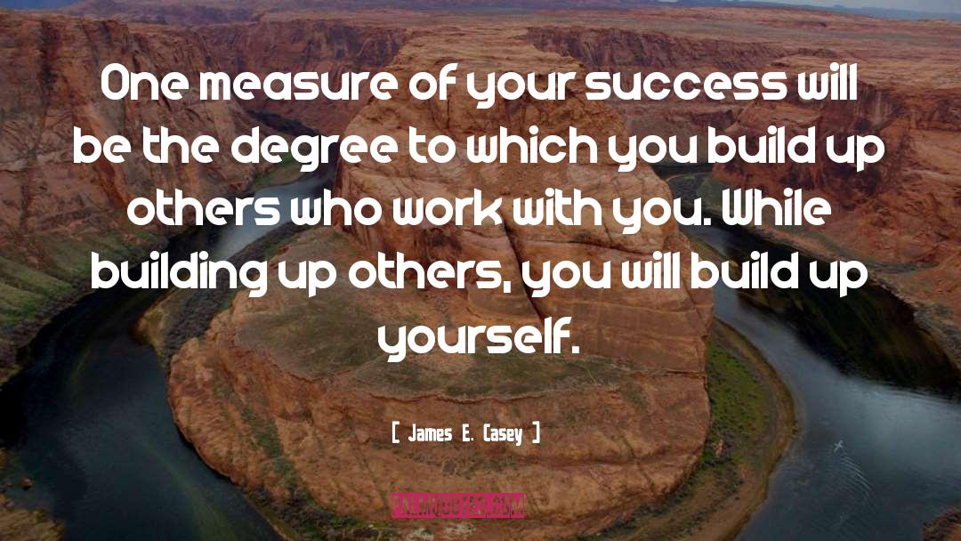 James E. Casey Quotes: One measure of your success