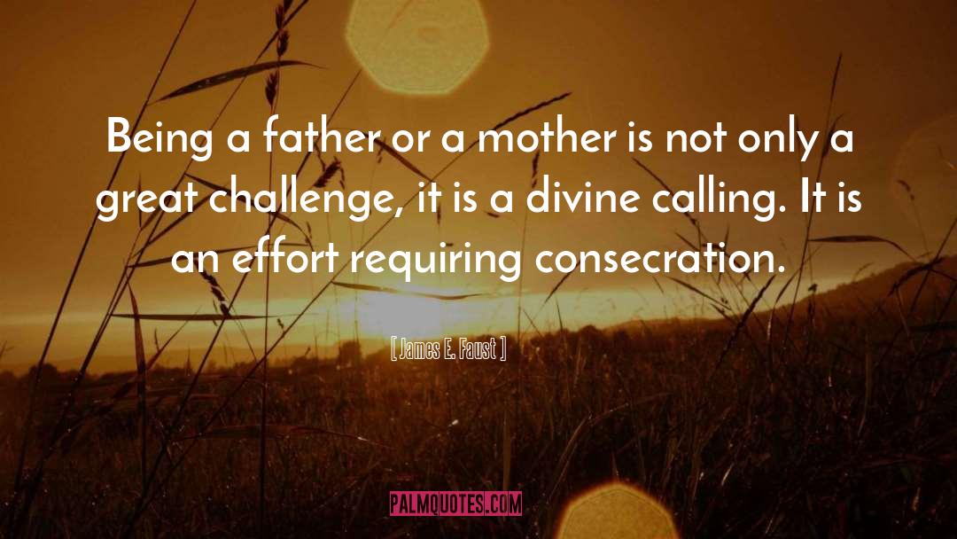 James E. Faust Quotes: Being a father or a