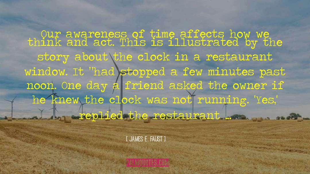 James E. Faust Quotes: Our awareness of time affects