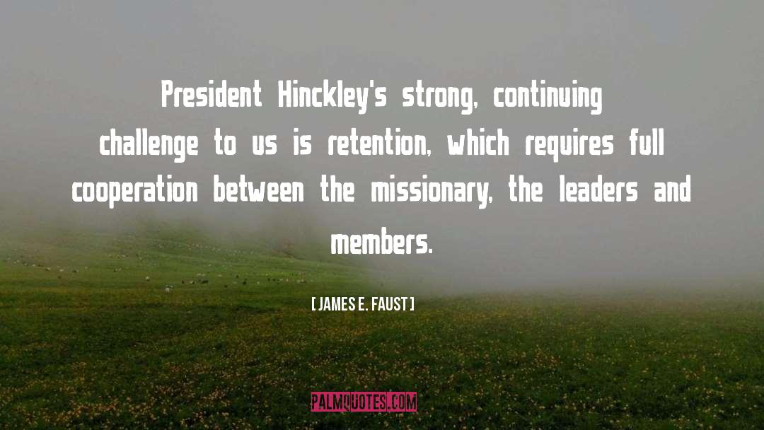 James E. Faust Quotes: President Hinckley's strong, continuing challenge