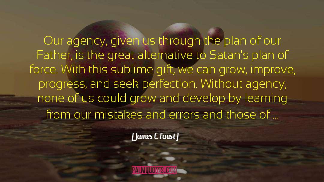 James E. Faust Quotes: Our agency, given us through