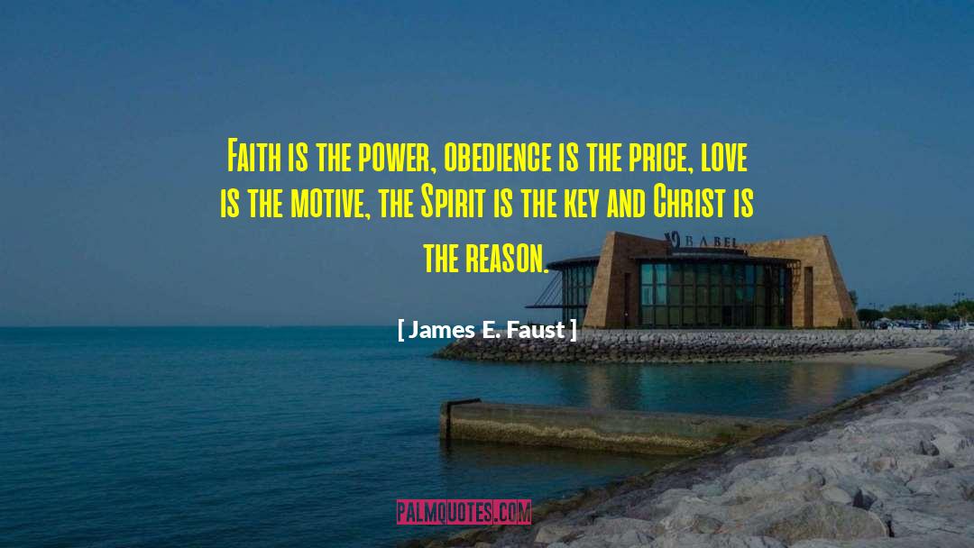 James E. Faust Quotes: Faith is the power, obedience