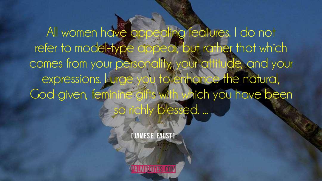 James E. Faust Quotes: All women have appealing features.