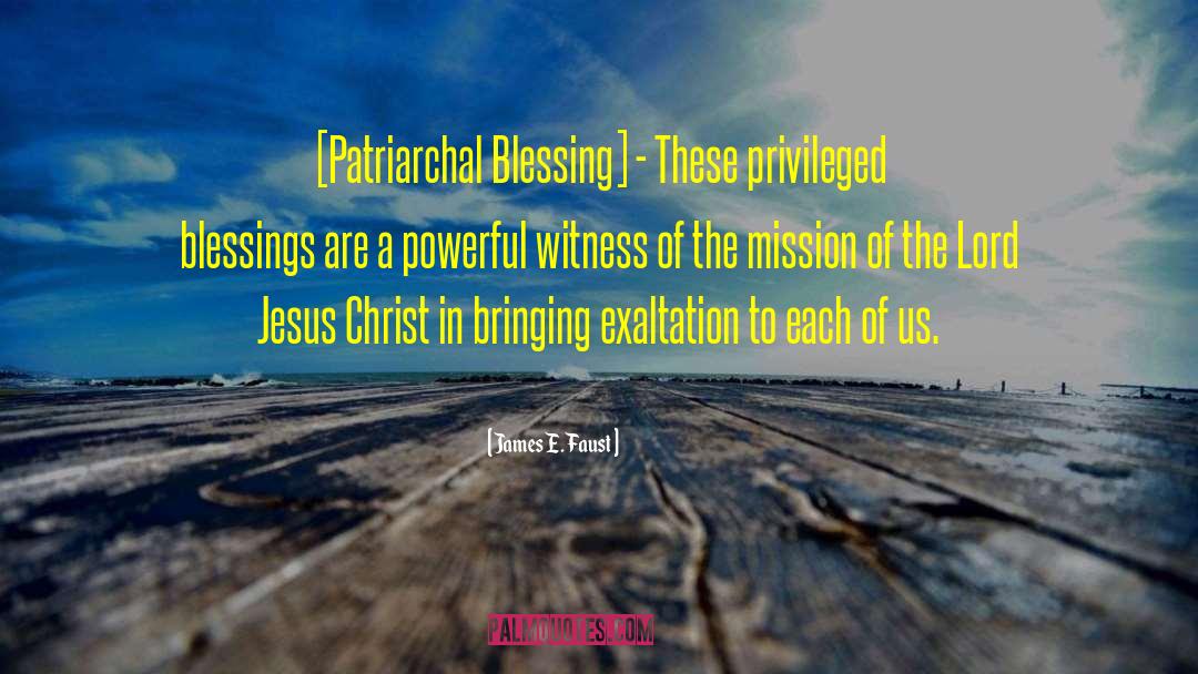 James E. Faust Quotes: [Patriarchal Blessing] - These privileged