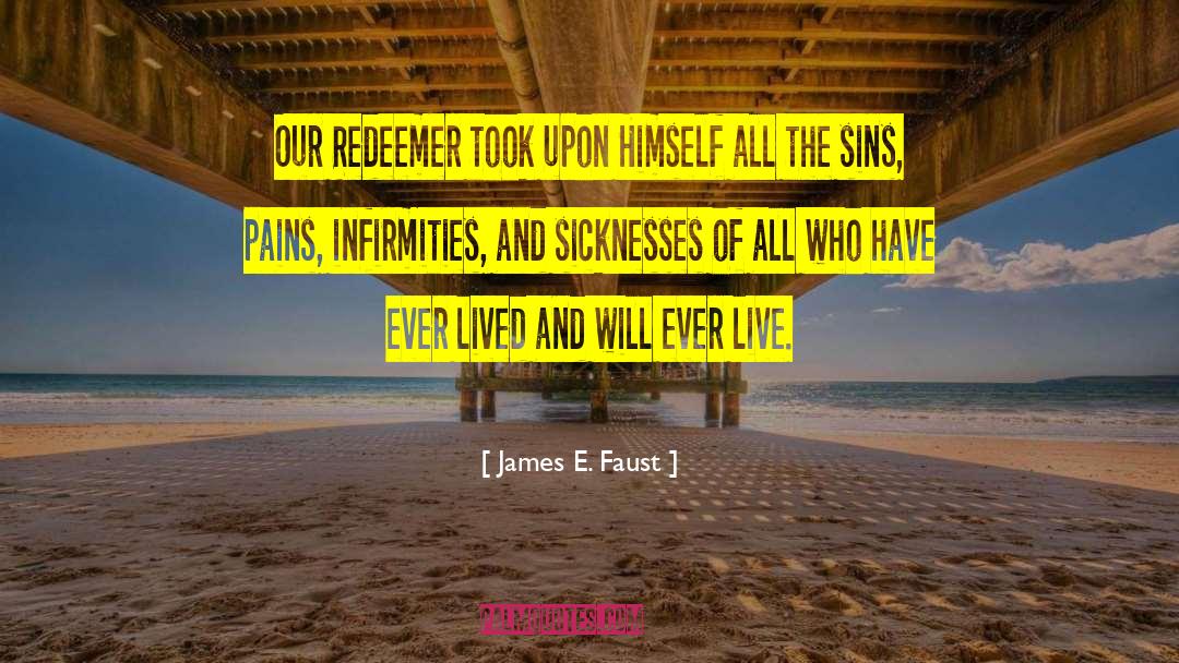 James E. Faust Quotes: Our Redeemer took upon Himself