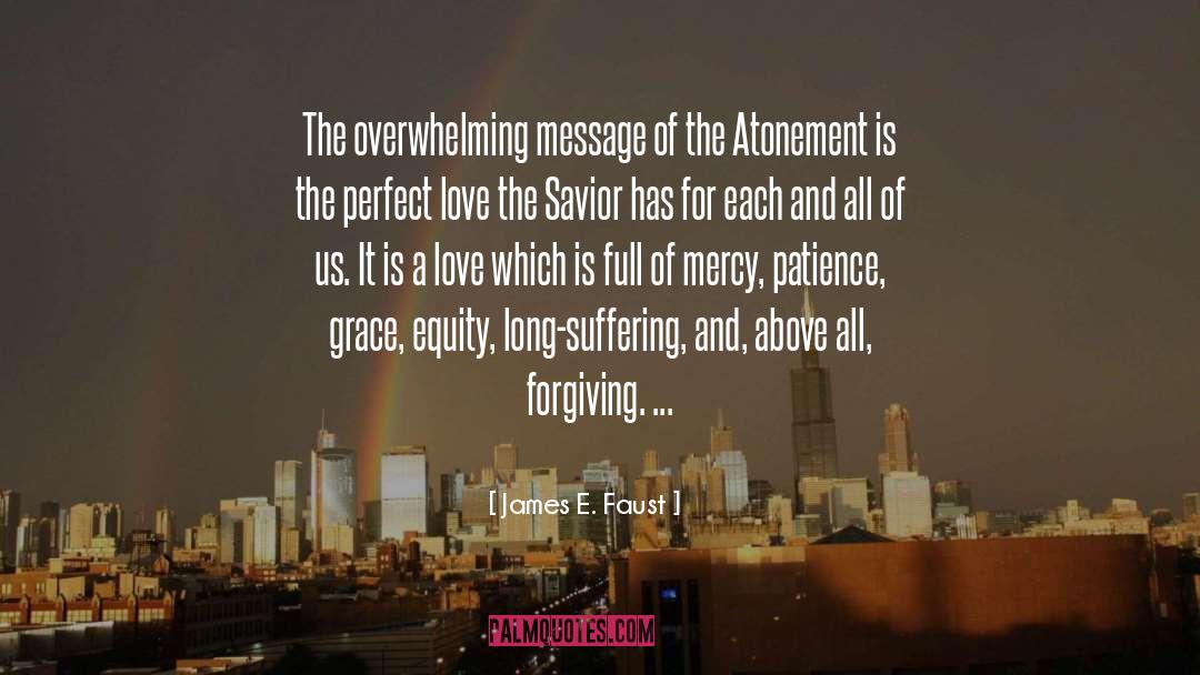 James E. Faust Quotes: The overwhelming message of the