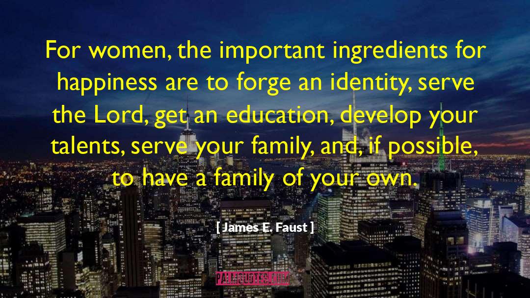 James E. Faust Quotes: For women, the important ingredients