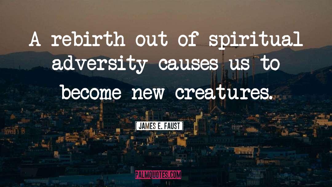 James E. Faust Quotes: A rebirth out of spiritual