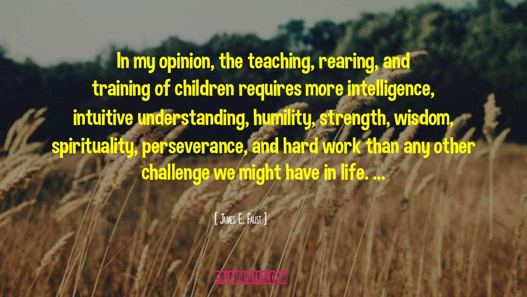 James E. Faust Quotes: In my opinion, the teaching,