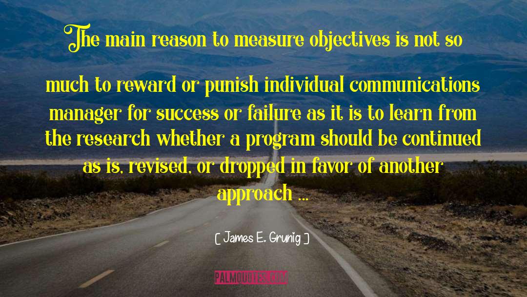 James E. Grunig Quotes: The main reason to measure