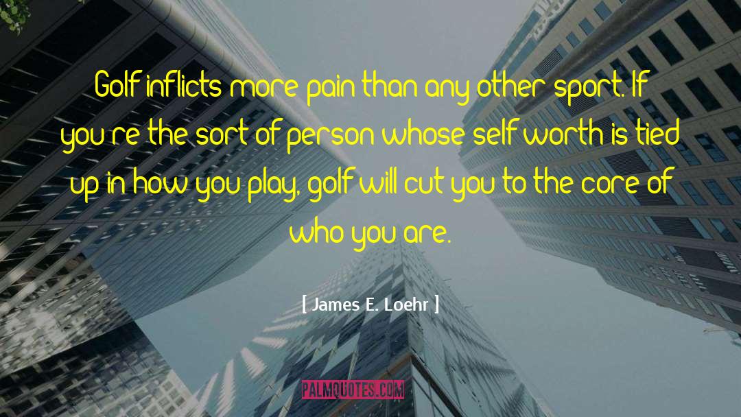 James E. Loehr Quotes: Golf inflicts more pain than