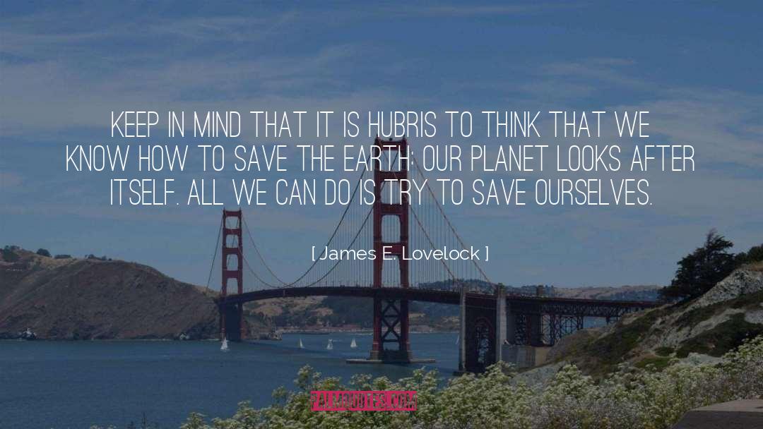 James E. Lovelock Quotes: Keep in mind that it