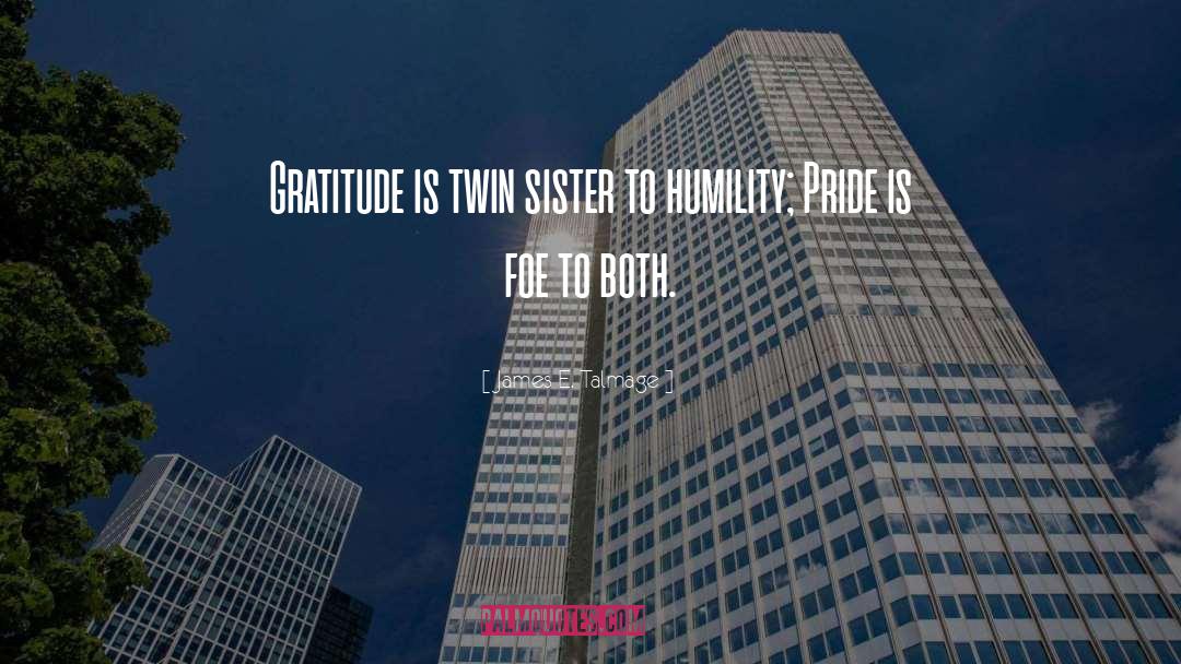 James E. Talmage Quotes: Gratitude is twin sister to